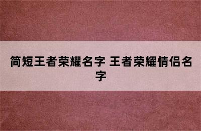 简短王者荣耀名字 王者荣耀情侣名字